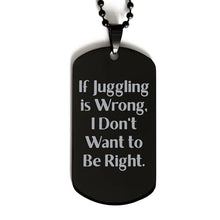 Load image into Gallery viewer, Inappropriate Juggling Black Dog Tag, If Juggling is Wrong, I Don&#39;t Want to Be Right, Present for Men Women, from
