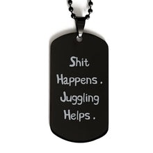 Load image into Gallery viewer, Game On Novelties Inappropriate Juggling Black Dog Tag, Shit Happens. Juggling Helps, Present for Friends, Unique Gifts from
