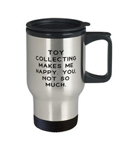 Load image into Gallery viewer, Gag Toy Collecting, Toy Collecting Makes Me Happy. You, not so much, Birthday Travel Mug For Toy Collecting
