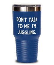 Load image into Gallery viewer, Best Juggling, Don&#39;t Talk to Me. I&#39;m Juggling, Funny 30oz Tumbler For Friends From
