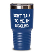 Best Juggling, Don't Talk to Me. I'm Juggling, Funny 30oz Tumbler For Friends From
