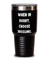 Funny Juggling, When in Doubt, Choose Juggling, Birthday 30oz Tumbler For Juggling