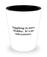 Juggling is not a Hobby. It's an Adventure. Juggling Shot Glass, Sarcasm Juggling, Ceramic Cup For Friends