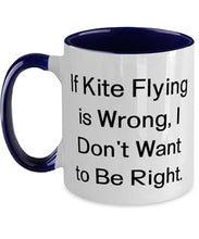 Load image into Gallery viewer, Inspire Kite Flying Two Tone 11oz Mug, If Kite Flying is Wrong, I Don&#39;t Want to Be, s For Friends, Present From, Cup For Kite Flying
