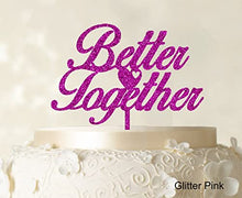 Load image into Gallery viewer, &quot;Better Together&quot; Romantic Wedding Cake Topper Glitter Pink Cake Topper Color Option Available 6&quot;-7&quot; Inches Wide
