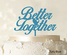 Load image into Gallery viewer, &quot;Better Together&quot; Romantic Wedding Cake Topper Turquoise Blue Cake Topper Color Option Available 6&quot;-7&quot; Inches Wide
